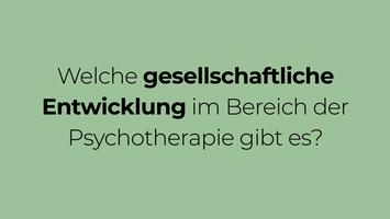 Welche gesellschaftliche Entwicklung im Bereich der Psychotherapie gibt es?