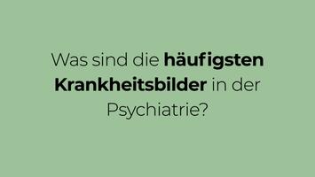 Psychiatrie: Was sind die häufigsten Krankheitsbilder in der Psychiatrie?