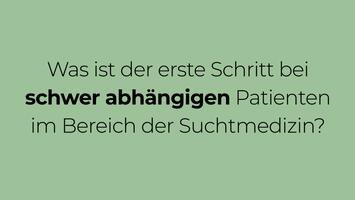 Suchtmedizin: Erster Schritt bei schwer abhängigen Patienten