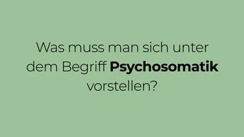 Was muss man sich unter dem Begriff Psychosomatik vorstellen?