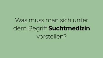 Was muss man sich unter dem Begriff Suchtmedizin vorstellen